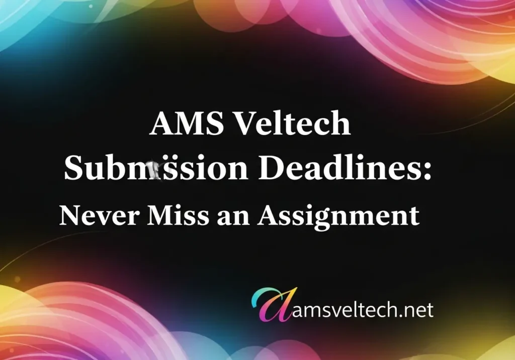 AMS Veltech Submission Deadlines: Never Miss an Assignment AMS Veltech Submission Deadlines